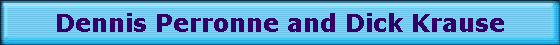 Dennis Perronne and Dick Krause