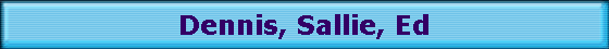 Dennis, Sallie, Ed