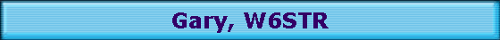 Gary, W6STR