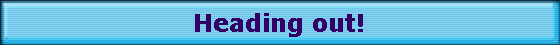Heading out!