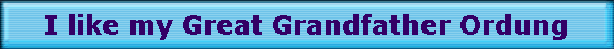 I like my Great Grandfather Ordung