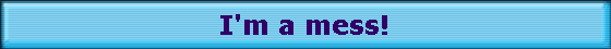 I'm a mess!