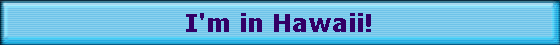 I'm in Hawaii!