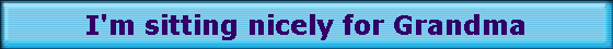 I'm sitting nicely for Grandma