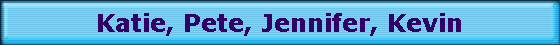 Katie, Pete, Jennifer, Kevin