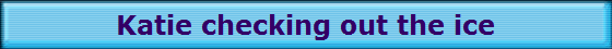 Katie checking out the ice