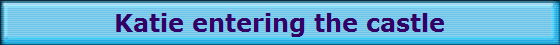 Katie entering the castle