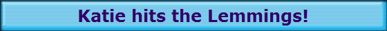 Katie hits the Lemmings!