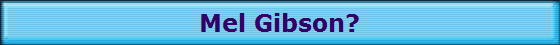 Mel Gibson?