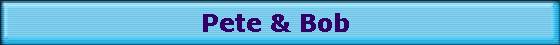 Pete & Bob 