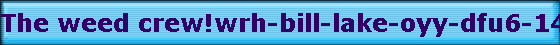 The weed crew!wrh-bill-lake-oyy-dfu6-14-86